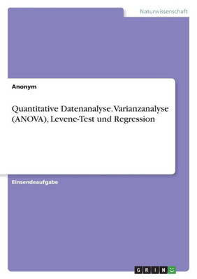 Quantitative Datenanalyse. Varianzanalyse (Anova), Levene-Test Und Regression (German Edition)