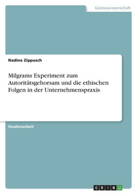 Milgrams Experiment Zum Autoritätsgehorsam Und Die Ethischen Folgen In Der Unternehmenspraxis (German Edition)