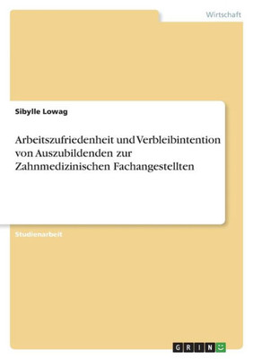 Arbeitszufriedenheit Und Verbleibintention Von Auszubildenden Zur Zahnmedizinischen Fachangestellten (German Edition)