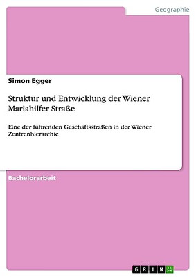 Struktur Und Entwicklung Der Wiener Mariahilfer Straße: Eine Der Führenden Geschäftsstraßen In Der Wiener Zentrenhierarchie (German Edition)