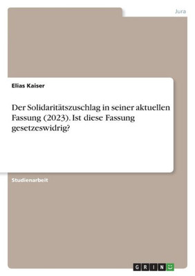 Der Solidaritätszuschlag In Seiner Aktuellen Fassung (2023). Ist Diese Fassung Gesetzeswidrig? (German Edition)
