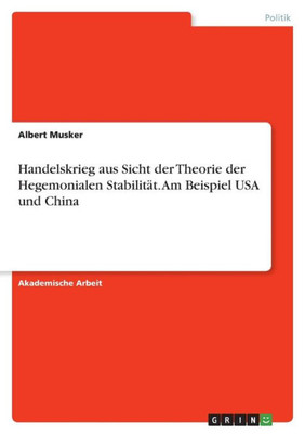 Handelskrieg Aus Sicht Der Theorie Der Hegemonialen Stabilität. Am Beispiel Usa Und China (German Edition)