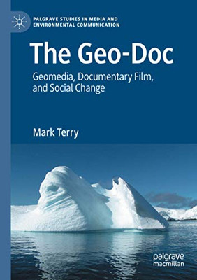 The Geo-Doc: Geomedia, Documentary Film, and Social Change (Palgrave Studies in Media and Environmental Communication)