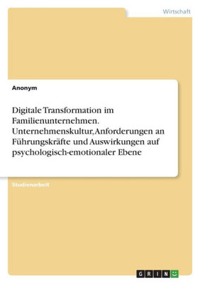 Digitale Transformation Im Familienunternehmen. Unternehmenskultur, Anforderungen An Führungskräfte Und Auswirkungen Auf Psychologisch-Emotionaler Ebene (German Edition)