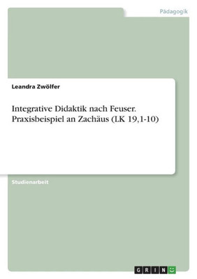 Integrative Didaktik Nach Feuser. Praxisbeispiel An Zachäus (Lk 19,1-10) (German Edition)