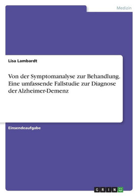 Von Der Symptomanalyse Zur Behandlung. Eine Umfassende Fallstudie Zur Diagnose Der Alzheimer-Demenz (German Edition)