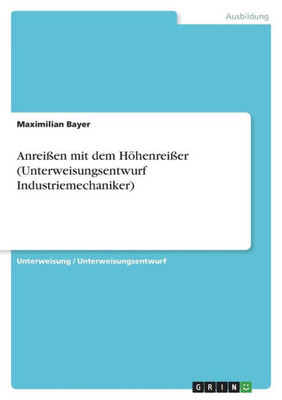 Anreißen Mit Dem Höhenreißer (Unterweisungsentwurf Industriemechaniker) (German Edition)