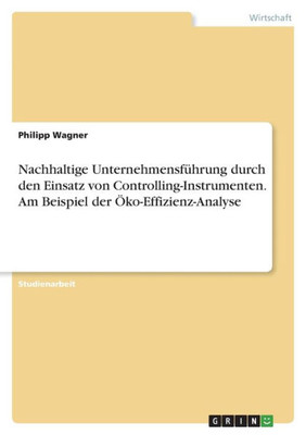 Nachhaltige Unternehmensführung Durch Den Einsatz Von Controlling-Instrumenten. Am Beispiel Der Öko-Effizienz-Analyse (German Edition)