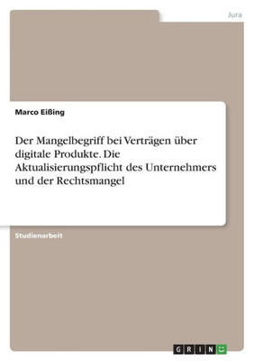 Der Mangelbegriff Bei Verträgen Über Digitale Produkte. Die Aktualisierungspflicht Des Unternehmers Und Der Rechtsmangel (German Edition)