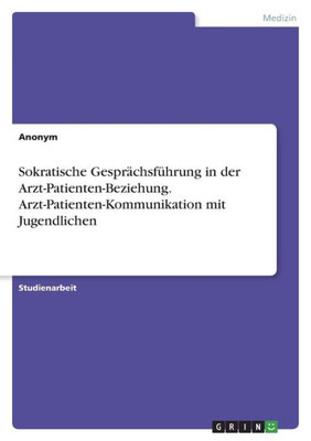 Sokratische Gesprächsführung In Der Arzt-Patienten-Beziehung. Arzt-Patienten-Kommunikation Mit Jugendlichen (German Edition)