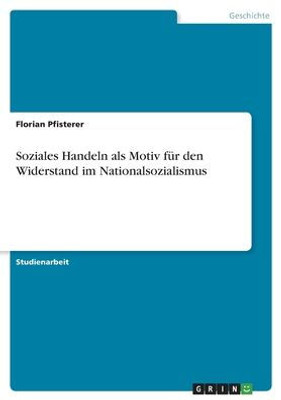 Soziales Handeln Als Motiv Für Den Widerstand Im Nationalsozialismus (German Edition)