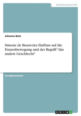 Simone De Beauvoirs Einfluss Auf Die Frauenbewegung Und Der Begriff Das Andere Geschlecht (German Edition)