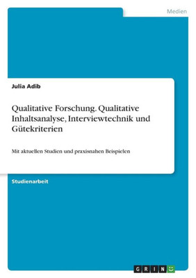 Qualitative Forschung. Qualitative Inhaltsanalyse, Interviewtechnik Und Gütekriterien: Mit Aktuellen Studien Und Praxisnahen Beispielen (German Edition)