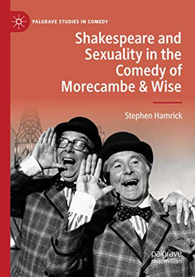 Shakespeare and Sexuality in the Comedy of Morecambe & Wise (Palgrave Studies in Comedy)