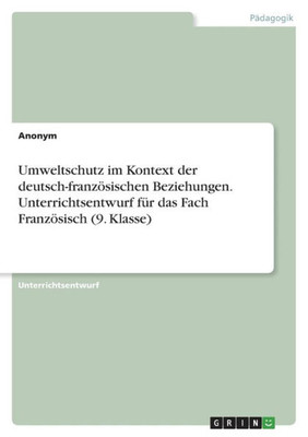 Umweltschutz Im Kontext Der Deutsch-Französischen Beziehungen. Unterrichtsentwurf Für Das Fach Französisch (9. Klasse) (German Edition)