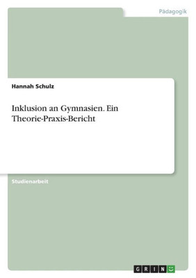Inklusion An Gymnasien. Ein Theorie-Praxis-Bericht (German Edition)