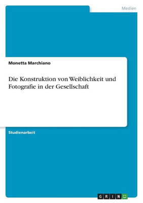 Die Konstruktion Von Weiblichkeit Und Fotografie In Der Gesellschaft (German Edition)
