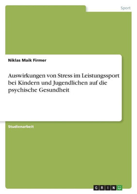 Auswirkungen Von Stress Im Leistungssport Bei Kindern Und Jugendlichen Auf Die Psychische Gesundheit (German Edition)