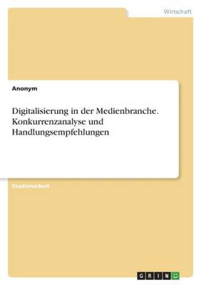 Digitalisierung In Der Medienbranche. Konkurrenzanalyse Und Handlungsempfehlungen (German Edition)