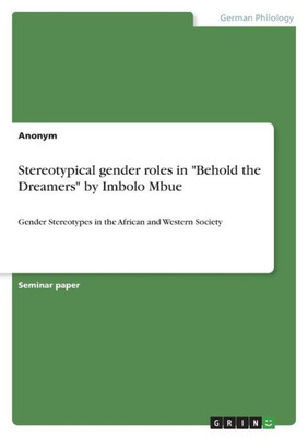 Stereotypical Gender Roles In "Behold The Dreamers" By Imbolo Mbue: Gender Stereotypes In The African And Western Society