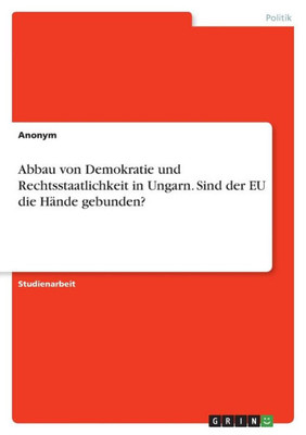 Abbau Von Demokratie Und Rechtsstaatlichkeit In Ungarn. Sind Der Eu Die Hände Gebunden? (German Edition)