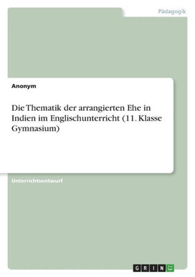 Die Thematik Der Arrangierten Ehe In Indien Im Englischunterricht (11. Klasse Gymnasium) (German Edition)