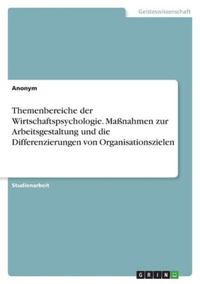 Themenbereiche Der Wirtschaftspsychologie. Maßnahmen Zur Arbeitsgestaltung Und Die Differenzierungen Von Organisationszielen (German Edition)