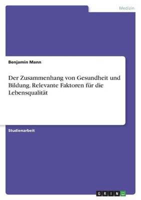 Der Zusammenhang Von Gesundheit Und Bildung. Relevante Faktoren Für Die Lebensqualität (German Edition)