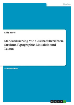Standardisierung Von Geschäftsberichten. Struktur, Typographie, Modalität Und Layout (German Edition)