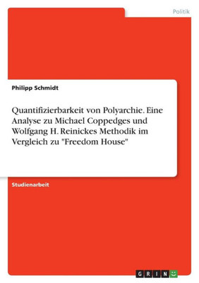 Quantifizierbarkeit Von Polyarchie. Eine Analyse Zu Michael Coppedges Und Wolfgang H. Reinickes Methodik Im Vergleich Zu "Freedom House" (German Edition)