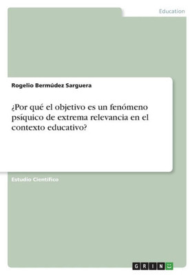 ¿Por Qué El Objetivo Es Un Fenómeno Psíquico De Extrema Relevancia En El Contexto Educativo? (Spanish Edition)