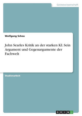 John Searles Kritik An Der Starken Ki. Sein Argument Und Gegenargumente Der Fachwelt (German Edition)