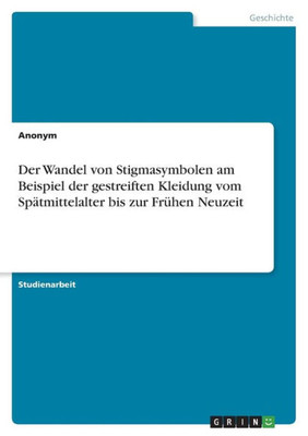 Der Wandel Von Stigmasymbolen Am Beispiel Der Gestreiften Kleidung Vom Spätmittelalter Bis Zur Frühen Neuzeit (German Edition)