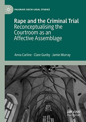 Rape and the Criminal Trial: Reconceptualising the Courtroom as an Affective Assemblage (Palgrave Socio-Legal Studies)