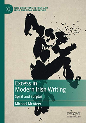 Excess in Modern Irish Writing: Spirit and Surplus (New Directions in Irish and Irish American Literature)