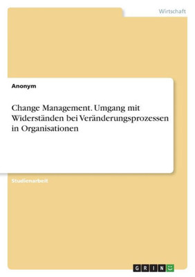 Change Management. Umgang Mit Widerständen Bei Veränderungsprozessen In Organisationen (German Edition)