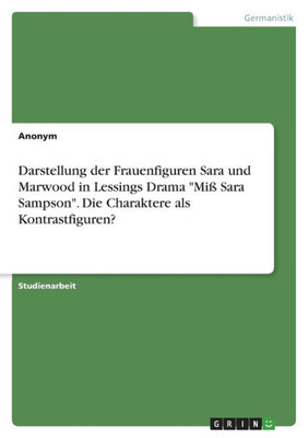 Darstellung Der Frauenfiguren Sara Und Marwood In Lessings Drama "Miß Sara Sampson". Die Charaktere Als Kontrastfiguren? (German Edition)