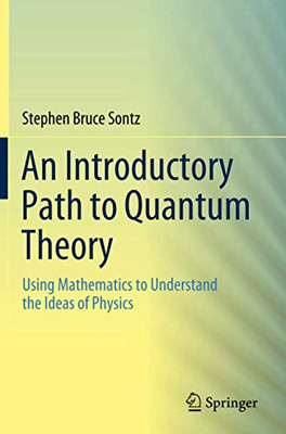 An Introductory Path to Quantum Theory: Using Mathematics to Understand the Ideas of Physics