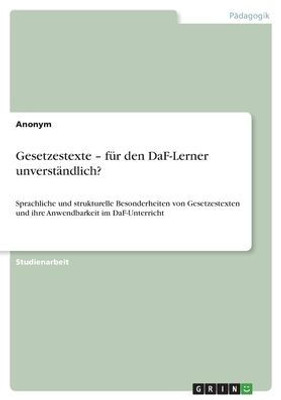 Gesetzestexte - Für Den Daf-Lerner Unverständlich?: Sprachliche Und Strukturelle Besonderheiten Von Gesetzestexten Und Ihre Anwendbarkeit Im Daf-Unterricht (German Edition)