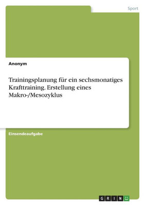 Trainingsplanung Für Ein Sechsmonatiges Krafttraining. Erstellung Eines Makro-/Mesozyklus (German Edition)