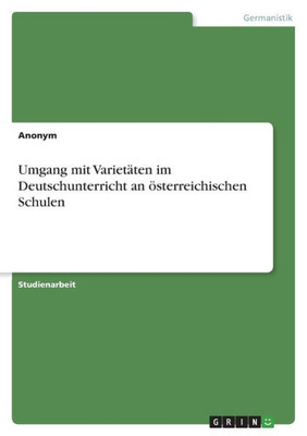 Umgang Mit Varietäten Im Deutschunterricht An Österreichischen Schulen (German Edition)