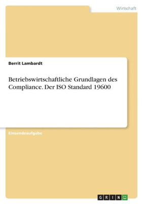 Betriebswirtschaftliche Grundlagen Des Compliance. Der Iso Standard 19600 (German Edition)