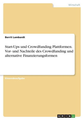 Start-Ups Und Crowdfunding Plattformen. Vor- Und Nachteile Des Crowdfunding Und Alternative Finanzierungsformen (German Edition)