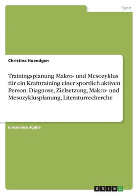 Trainingsplanung Makro- Und Mesozyklus Für Ein Krafttraining Einer Sportlich Aktiven Person. Diagnose, Zielsetzung, Makro- Und Mesozyklusplanung, Literaturrecherche (German Edition)