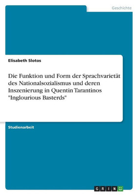 Die Funktion Und Form Der Sprachvarietät Des Nationalsozialismus Und Deren Inszenierung In Quentin Tarantinos "Inglourious Basterds" (German Edition)