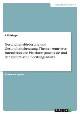 Gesundheitsförderung Und Gesundheitsberatung. Themenzentrierte Interaktion, Die Plattform Jameda.De Und Der Systemische Beratungsansatz (German Edition)