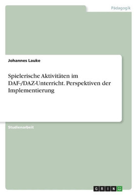 Spielerische Aktivitäten Im Daf-/Daz-Unterricht. Perspektiven Der Implementierung (German Edition)