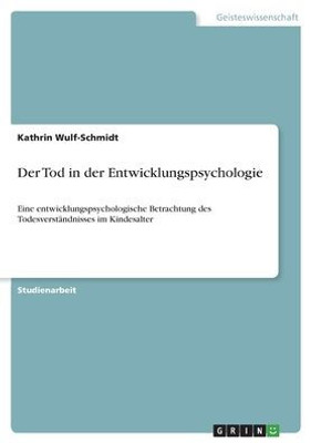 Der Tod In Der Entwicklungspsychologie: Eine Entwicklungspsychologische Betrachtung Des Todesverständnisses Im Kindesalter (German Edition)