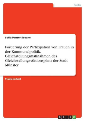 Förderung Der Partizipation Von Frauen In Der Kommunalpolitik. Gleichstellungsmaßnahmen Des Gleichstellungs-Aktionsplans Der Stadt Münster (German Edition)