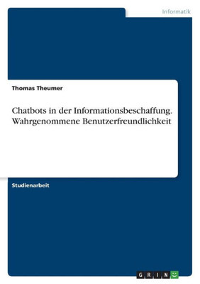 Chatbots In Der Informationsbeschaffung. Wahrgenommene Benutzerfreundlichkeit (German Edition)